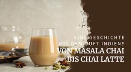 Vom traditionellen indischen Masala Chai bis zum beliebten Chai Latte